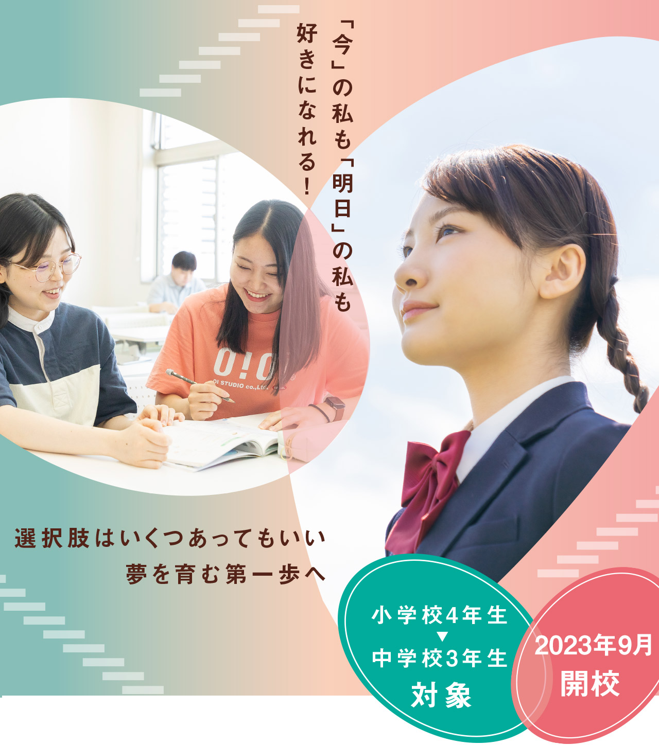 「今」の私も「明日」の私も好きになれる！ 選択肢はいくつもあってもいい夢を育む第一歩へ 2023年9月開校 小学校4年生～中学校3年生対象